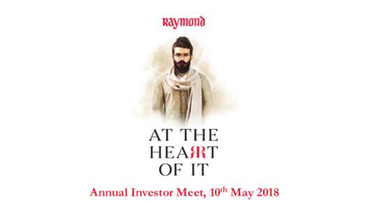 Annual Investor Meet, 10th May 2018  “At Raymond, we are at the cusp of