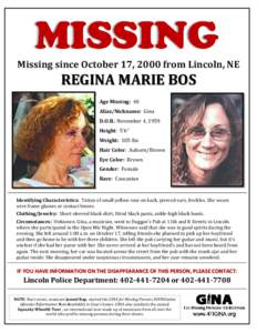 Missing since October 17, 2000 from Lincoln, NE  REGINA MARIE BOS Age Missing: 40 Alias/Nickname: Gina D.O.B.: November 4, 1959
