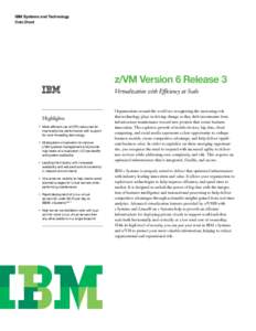IBM Systems and Technology Data Sheet z/VM Version 6 Release 3 Virtualization with Efficiency at Scale
