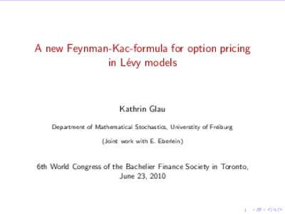 A new Feynman-Kac-formula for option pricing in L´evy models Kathrin Glau Department of Mathematical Stochastics, Universtity of Freiburg (Joint work with E. Eberlein)