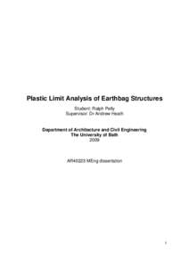 Plastic Limit Analysis of Earthbag Structures Student: Ralph Pelly Supervisor: Dr Andrew Heath Department of Architecture and Civil Engineering The University of Bath