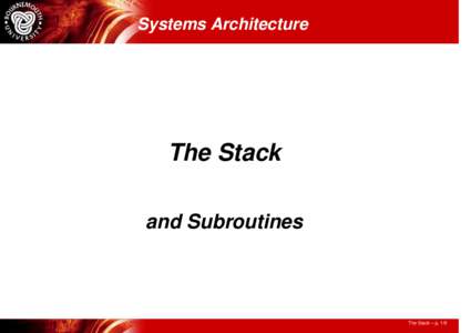 Systems Architecture  The Stack and Subroutines  The Stack – p. 1/9