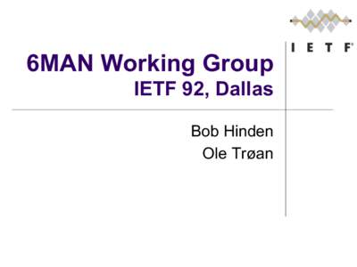 6MAN Working Group IETF 92, Dallas Bob Hinden Ole Trøan  Note Well