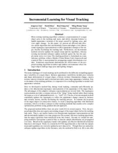 Incremental Learning for Visual Tracking † Jongwoo Lim† David Ross‡ Ruei-Sung Lin† Ming-Hsuan Yang∗ University of Illinois ‡ University of Toronto ∗ Honda Research Institute