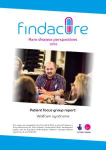 Rare disease perspectives 2016 Patient focus group report: Wolfram syndrome This study was completed in the first half of 2016, as part of Findacure’s