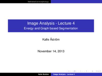 Mathematical morphology  Image Analysis - Lecture 4 Energy and Graph based Segmentation  Kalle Åström