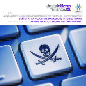 DIGITAL CITIZENS ALLIANCE REPORT IN PARTNERSHIP WITH THE TAYLOR HOOTON FOUNDATION  BETTER AT ANY COST: THE DANGEROUS INTERSECTION OF YOUNG PEOPLE, STEROIDS, AND THE INTERNET  2