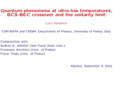 Quantum phenomena at ultra-low temperatures, BCS-BEC crossover and the unitarity limit Luca Salasnich CNR-INFM and CNISM, Department of Physics, University of Padua, Italy  Collaboration with: