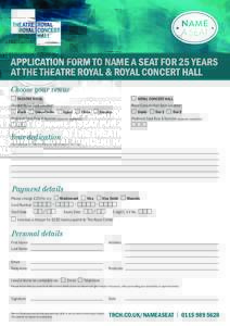 APPLICATION FORM TO NAME A SEAT FOR 25 YEARS AT THE THEATRE ROYAL & ROYAL CONCERT HALL Choose your venue THEATRE ROYAL  ROYAL CONCERT HALL