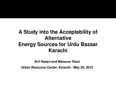 A Study into the Acceptability of Alternative Energy Sources for Urdu Bazaar Karachi Arif Hasan and Mansoor Raza