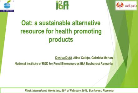 Oat: a sustainable alternative resource for health promoting products Denisa Duță, Alina Culețu, Gabriela Mohan National Institute of R&D for Food Bioresources IBA Bucharest Romania