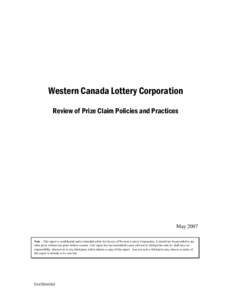 Western Canada Lottery Corporation Review of Prize Claim Policies and Practices May 2007 Note – This report is confidential and is intended solely for the use of Western Lottery Corporation. It should not be provided t