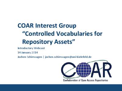 COAR Interest Group “Controlled Vocabularies for Repository Assets” Introductory Webcast 14 January 2014 Jochen Schirrwagen | [removed]