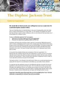 The Daphne Jackson Trust Guide For Supervisors We would like to thank you for your willingness to act as a supervisor for a potential Daphne Jackson Fellow. The aim of the fellowship is to bring the fellow to the point o