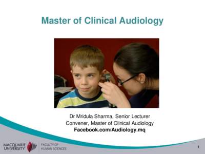 Master of Clinical Audiology  Dr Mridula Sharma, Senior Lecturer Convener, Master of Clinical Audiology Facebook.com/Audiology.mq