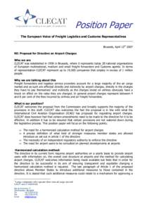 Position Paper The European Voice of Freight Logistics and Customs Representatives Brussels, April 12th 2007 RE: Proposal for Directive on Airport Charges Who we are CLECAT was established in 1958 in Brussels, where it r