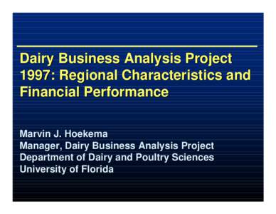 Dairy Business Analysis Project 1997: Regional Characteristics and Financial Performance Marvin J. Hoekema Manager, Dairy Business Analysis Project Department of Dairy and Poultry Sciences
