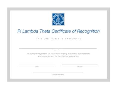 Pi Lambda Theta Certificate of Recognition This certificate is awarded to Chapter President  i n a ckno w l e d g e m e n t o f y o u r o u ts ta n d i n g a c a d e m ic ac h ie ve m e n t