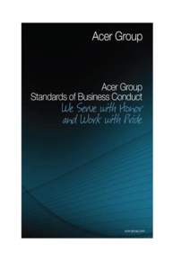 Acer Group Standards of Business Conduct We Serve with Honor and Work with Pride Dear Team, The vision of the Acer Group to become “A leading branded company empowering and enriching people through innovation and cust
