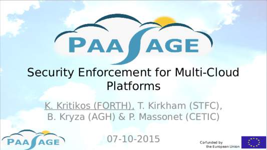 Security Enforcement for Multi-Cloud Platforms K. Kritikos (FORTH), T. Kirkham (STFC), B. Kryza (AGH) & P. Massonet (CETIC