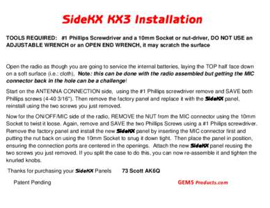 SideKX KX3 Installation TOOLS REQUIRED: #1 Phillips Screwdriver and a 10mm Socket or nut-driver, DO NOT USE an ADJUSTABLE WRENCH or an OPEN END WRENCH, it may scratch the surface Open the radio as though you are going to
