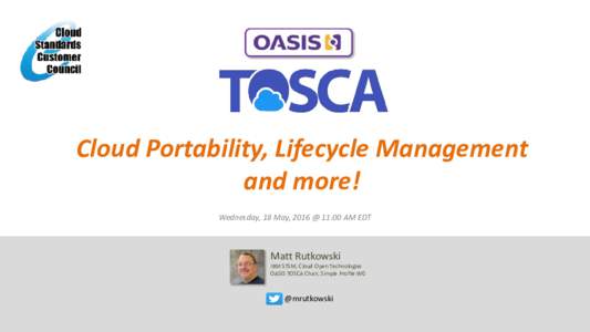 Cloud Portability, Lifecycle Management and more! Wednesday, 18 May, 2016 @ 11:00 AM EDT Matt Rutkowski