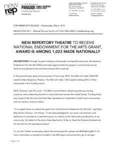 FOR IMMEDIATE RELEASE – Wednesday, May 6, 2015 MEDIA CONTACT – Michael Duncan Smith | x8205 |  NEW REPERTORY THEATRE TO RECEIVE NATIONAL ENDOWMENT FOR THE ARTS GRANT, AWARD IS AMONG 1,023 