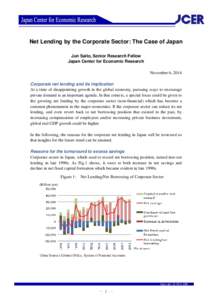 Net Lending by the Corporate Sector: The Case of Japan Jun Saito, Senior Research Fellow Japan Center for Economic Research November 6, 2014 Corporate net lending and its implication At a time of disappointing growth in 