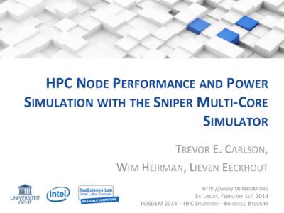 HPC	
  NODE	
  PERFORMANCE	
  AND	
  POWER	
   SIMULATION	
  WITH	
  THE	
  SNIPER	
  MULTI-­‐CORE	
   SIMULATOR	
   TREVOR	
  E.	
  CARLSON,	
   WIM	
  HEIRMAN,	
  LIEVEN	
  EECKHOUT	
   HTTP://WWW.