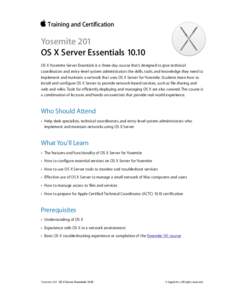 Training and Certification  Yosemite 201  OS X Server Essentials[removed]OS X Yosemite Server Essentials is a three-day course that’s designed to give technical coordinators and entry-level system administrators the sk