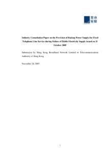 Industry Consultation Paper on the Provision of Backup Power Supply for Fixed Telephone Line Service during Failure of Public Electricity Supply issued on 31 October 2005 Submission by Hong Kong Broadband Network Limited