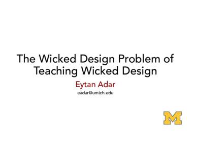 The Wicked Design Problem of Teaching Wicked Design Eytan Adar   THE  CHALLENGES  OF  TEACHING  