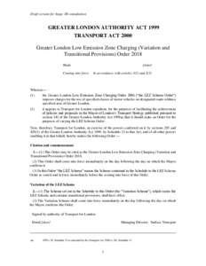 Draft version for Stage 3B consultation  GREATER LONDON AUTHORITY ACT 1999 TRANSPORT ACT 2000 Greater London Low Emission Zone Charging (Variation and Transitional Provisions) Order 2018