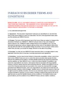 INREACH SUBSCRIBER TERMS AND CONDITIONS NOTICE TO USER: USE OF YOUR INREACH PRODUCT CONSTITUTES YOUR AGREEMENT TO THESE TERMS AND CONDITIONS . THIS AGREEMENT IS FULLY ENFORCEABLE LIKE ANY AGREEMENT BEARING A PEN AND INK 