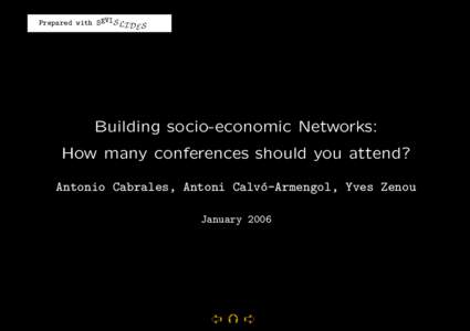 Prepared with SEVIS LI D S E Building socio-economic Networks: How many conferences should you attend? Antonio Cabrales, Antoni Calv´