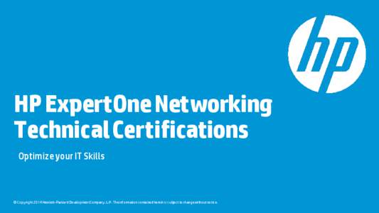 HP ExpertOne Networking Technical Certifications Optimize your IT Skills © Copyright 2014 Hewlett-Packard Development Company, L.P. The information contained herein is subject to change without notice.
