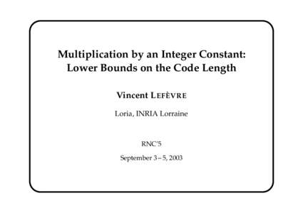 Multiplication by an Integer Constant: Lower Bounds on the Code Length Vincent L EFÈVRE Loria, INRIA Lorraine  RNC’5