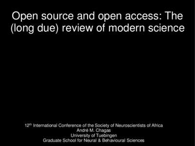 Open source and open access: The (long due) review of modern science 12th International Conference of the Society of Neuroscientists of Africa André M. Chagas University of Tuebingen