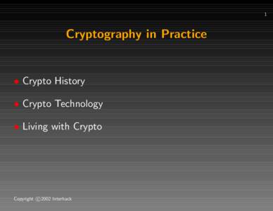 1  Cryptography in Practice • Crypto History • Crypto Technology