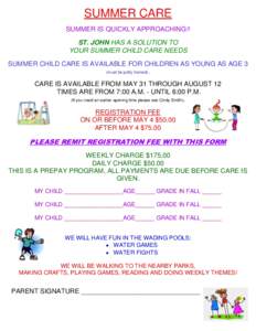 SUMMER CARE SUMMER IS QUICKLY APPROACHING!! ST. JOHN HAS A SOLUTION TO YOUR SUMMER CHILD CARE NEEDS SUMMER CHILD CARE IS AVAILABLE FOR CHILDREN AS YOUNG AS AGE 3 (must be potty trained).