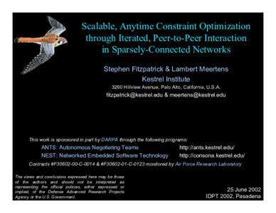 Scalable, Anytime Constraint Optimization through Iterated, Peer-to-Peer Interaction in Sparsely-Connected Networks Stephen Fitzpatrick & Lambert Meertens Kestrel Institute 3260 Hillview Avenue, Palo Alto, California, U.