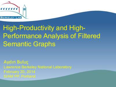 High-Productivity and HighPerformance Analysis of Filtered Semantic Graphs Aydın	
  Buluç	
  	
   Lawrence Berkeley National Laboratory February 20, 2014