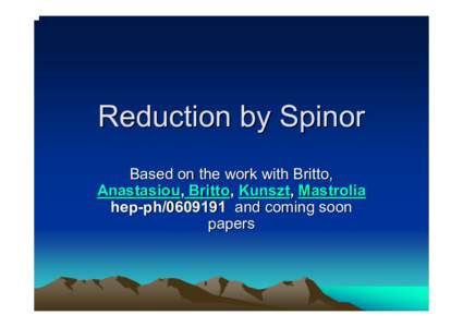 Reduction by Spinor Based on the work with Britto, Anastasiou, Britto, Kunszt, Mastrolia hep-phand coming soon papers