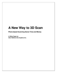 A New Way to 3D Scan Photo-based Scanning Saves Time and Money A White Paper by Alan Walford, Eos Systems Inc.  Introduction