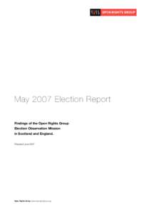 May 2007 Election Report Findings of the Open Rights Group Election Observation Mission in Scotland and England. Prepared June 2007