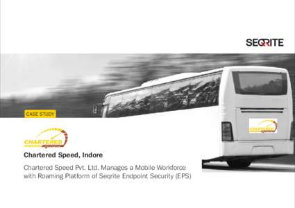 CASE STUDY  Chartered Speed, Indore Chartered Speed Pvt. Ltd. Manages a Mobile Workforce with Roaming Platform of Seqrite Endpoint Security (EPS)