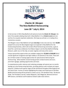 Charles W. Morgan The New Bedford Homecoming June 28 ~ July 6, 2014 In the Summer of 2014, New Bedford will welcome home the Charles W. Morgan, the last of the wooden whaling ships built in New Bedford. It’s an histori