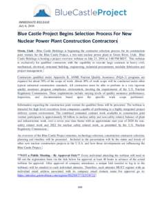 IMMEDIATE RELEASE July 6, 2016 Blue Castle Project Begins Selection Process For New Nuclear Power Plant Construction Contractors Orem, Utah - Blue Castle Holdings is beginning the contractor selection process for its con