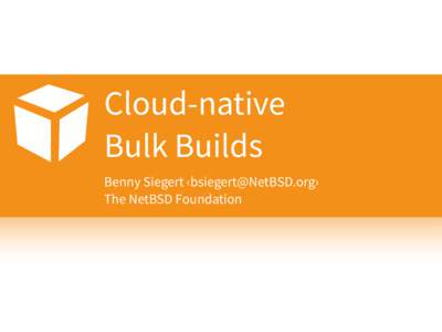 Cloud-native  Bulk Builds Benny Siegert ‹› The NetBSD Foundation  tl;dr