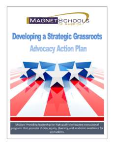 Mission: Providing leadership for high quality innovative instructional programs that promote choice, equity, diversity, and academic excellence for all students. Grassroots Action Plan Magnet Schools of America (MSA) o